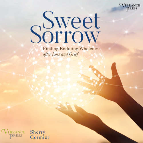 Audiobook Sweet Sorrow - Finding Enduring Wholeness after Loss and Grief - Sherry Cormier - Ann Richardson
