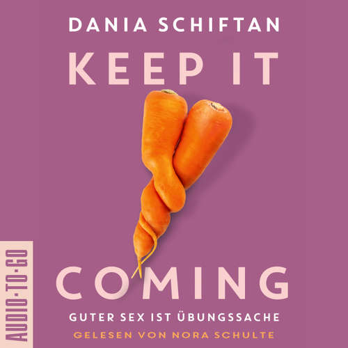 Hoerbuch Keep it Coming - Guter Sex ist Übungssache - Dania Schiftan - Nora Schulte