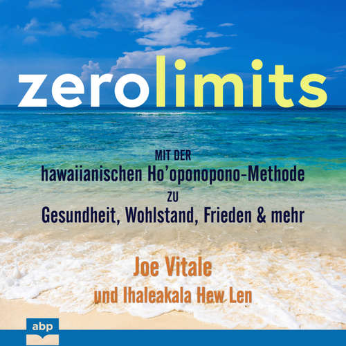 Hoerbuch Zero Limits - Mit der hawaiianischen Ho'oponopono-Methode zu Gesundheit, Wohlstand, Frieden und mehr - Joe Vitale - Renier Baaken