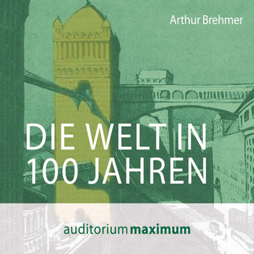 Hoerbuch Die Welt in 100 Jahren - Arthur Brehmer - Martin Falk Hoerbuch Die Welt in 100 Jahren - Arthur Brehmer - Martin Falk