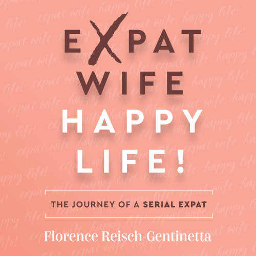 Audiobook Expat Wife, Happy Life! - The journey of a serial expat (Abridged) - Florence Reisch-Gentinetta - Mollie Fowler