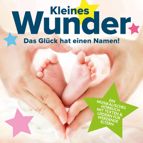 Hoerbuch Kleines Wunder - Das Glück hat einen Namen! - Ein musikalisches Hörbuch mit Texten & Liedern für werdende Eltern - Peter Huber - Peter Huber