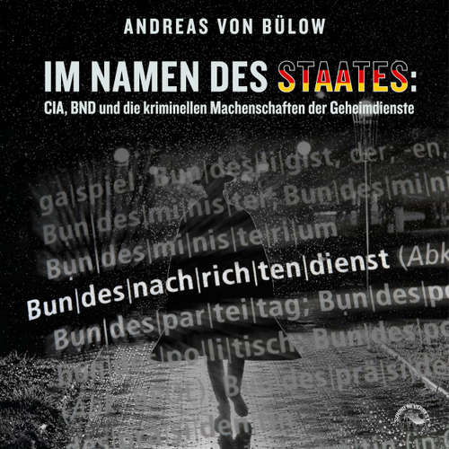 Hoerbuch Im Namen des Staates - CIA, BND und die kriminellen Machenschaften der Geheimdienste - Andreas von Bülow - Klaus B. Wolf