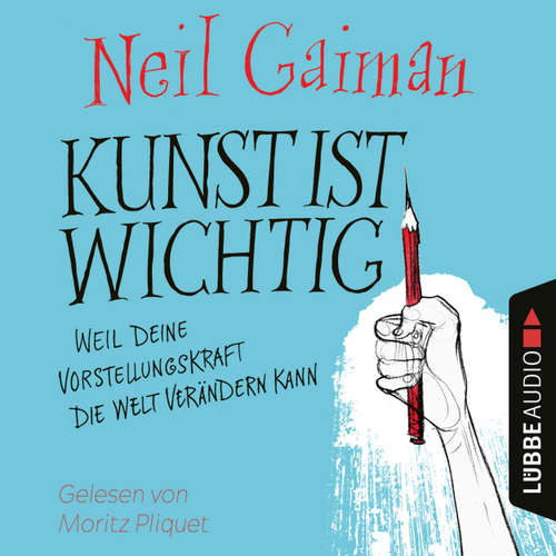 Hoerbuch Kunst ist wichtig - Weil deine Vorstellungskraft die Welt verändern kann - Neil Gaiman - Moritz Pliquet