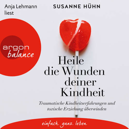 Hoerbuch Heile die Wunden deiner Kindheit - Traumatische Kindheitserfahrungen und toxische Erziehung überwinden - Susanne Hühn - Anja Lehmann