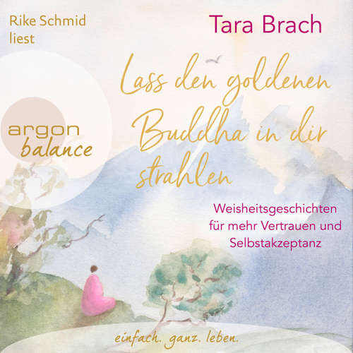 Hoerbuch Lass den goldenen Buddha in dir strahlen - Weisheitsgeschichten für mehr Vertrauen und Selbstakzeptanz - Tara Brach - Rike Schmid