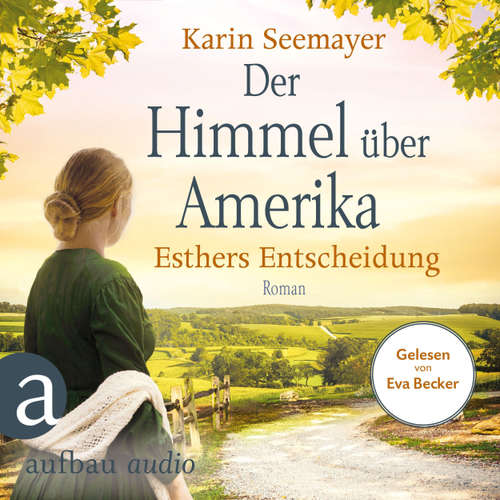Hoerbuch Der Himmel über Amerika - Esthers Entscheidung - Die Amish-Saga, Band 2 - Karin Seemayer - Eva Becker