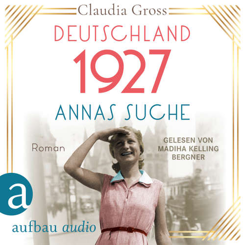 Hoerbuch Deutschland 1927: Annas Suche - Eine Frau in unruhigen Zeiten, Band 2 - Claudia Gross - Madiha Kelling Bergner