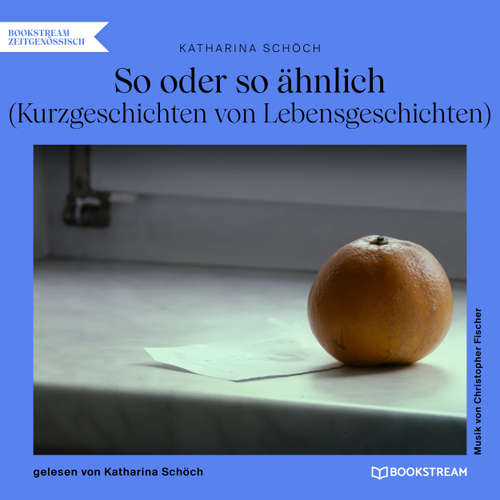 Hoerbuch So oder so ähnlich - Kurzgeschichten von Lebensgeschichten - Katharina Schöch - Katharina Schöch