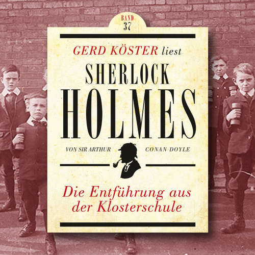 Hoerbuch Die Entführung aus der Klosterschule - Gerd Köster liest Sherlock Holmes, Band 37 - Sir Arthur Conan Doyle - Gerd Köster