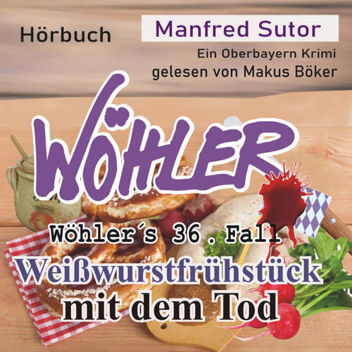 Hoerbuch Weißwurstfrühstück mit dem Tod - Wöhler's Fälle, Fall 36 - Manfred Sutor - Markus Böker