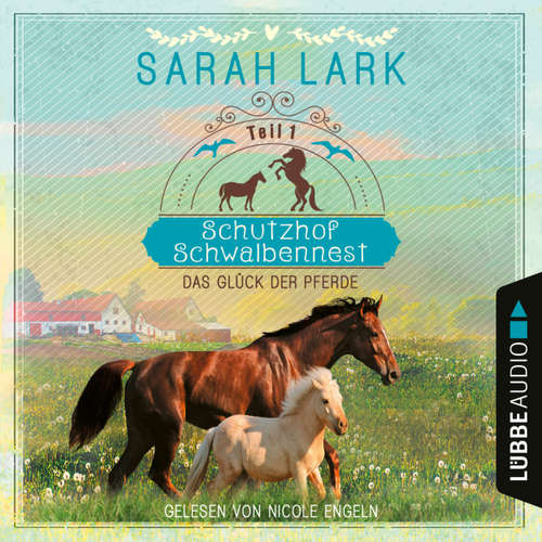 Hoerbuch Das Glück der Pferde - Schutzhof Schwalbennest, Teil 1 - Sarah Lark - Nicole Engeln