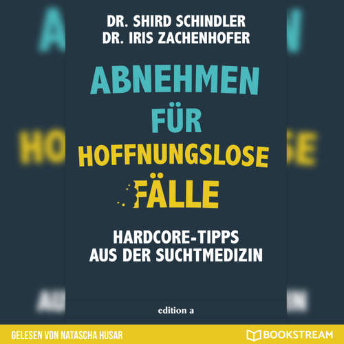 Hoerbuch Abnehmen für hoffnungslose Fälle - Hardcore-Tipps aus der Suchtmedizin - Iris Zachenhofer - Natascha Husar