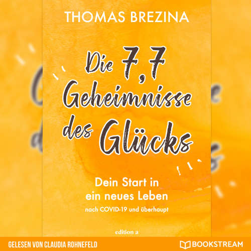 Hoerbuch Die 7,7 Geheimnisse des Glücks - Dein Start in ein neues Leben nach COVID-19 und überhaupt - Thomas Brezina - Claudia Rohnefeld