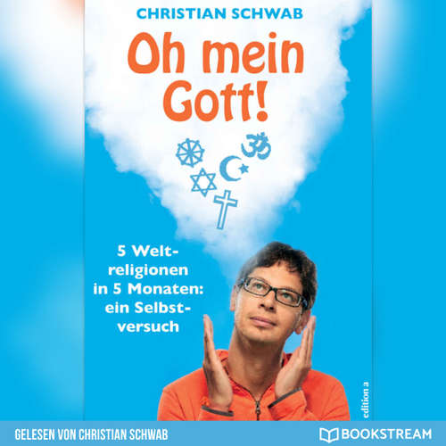 Hoerbuch Oh mein Gott! - 5 Weltreligionen in 5 Monaten: Ein Selbstversuch - Christian Schwab - Christian Schwab