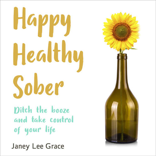 Audiobook Happy Healthy Sober - Ditch the Booze and Take Control of Your Life - Janey Lee Grace - Janey Lee Grace