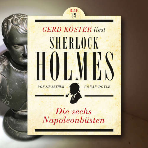 Hoerbuch Die sechs Napoleonbüsten - Gerd Köster liest Sherlock Holmes, Band 39 - Sir Arthur Conan Doyle - Gerd Köster