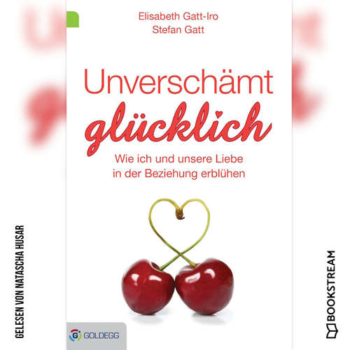 Hoerbuch Unverschämt glücklich - Wie ich und unsere Liebe in der Beziehung erblühen - Elisabeth Gatt-Iro - Natascha Husar