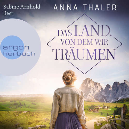 Hoerbuch Das Land, von dem wir träumen - Die Südtirol Saga, Band 1 - Anna Thaler - Sabine Arnhold