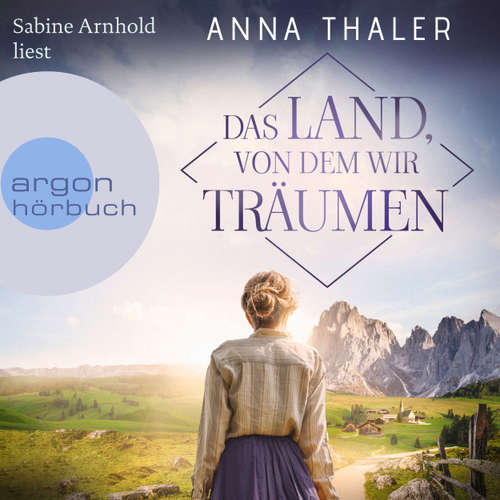 Hoerbuch Das Land, von dem wir träumen - Die Südtirol Saga, Band 1 - Anna Thaler - Sabine Arnhold