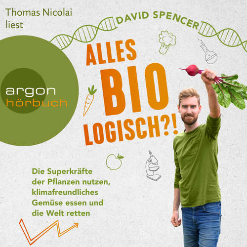 Hoerbuch Alles bio - logisch?! - Die Superkräfte der Pflanzen nutzen, klimafreundliches Gemüse essen und die Welt retten - David Spencer - Thomas Nicolai