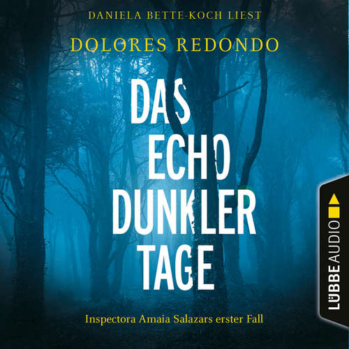 Hoerbuch Das Echo dunkler Tage - Inspectora Amaia Salazars erster Fall - Die Baztán-Trilogie, Teil 1 - Dolores Redondo - Daniela Bette-Koch