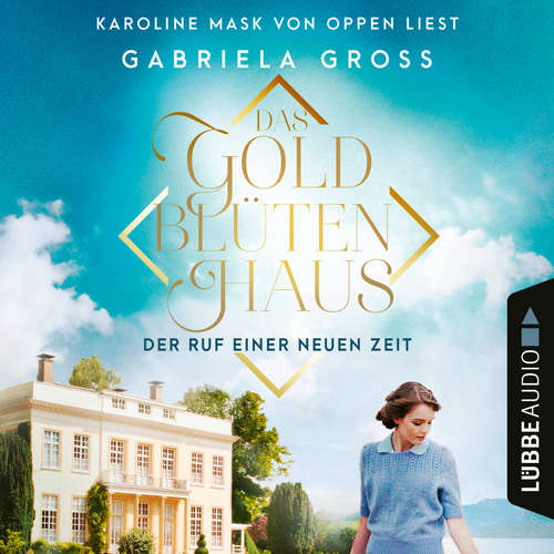 Hoerbuch Das Goldblütenhaus - Der Ruf einer neuen Zeit - Goldblüten-Sage, Teil 1 - Gabriela Groß - Karoline Mask von Oppen