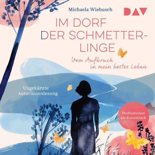 Hoerbuch Im Dorf der Schmetterlinge. Vom Aufbruch in mein bestes Leben - Michaela Wiebusch - Michaela Wiebusch