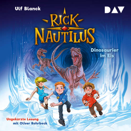 Hoerbuch Dinosaurier im Eis - Rick Nautilus, Teil 6 - Ulf Blanck - Oliver Rohrbeck