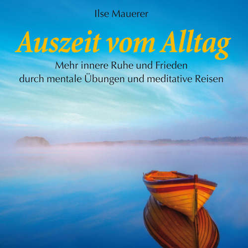 Hoerbuch Auszeit vom Alltag - Mehr innere Ruhe durch mentale Übungen und meditative Reisen - Ilse Mauerer - Ilse Mauerer