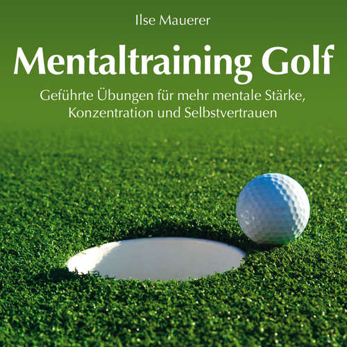Hoerbuch Mentaltraining Golf - Geführte Übungen für mehr mentale Stärke, Konzentration und Selbstvertrauen - Ilse Mauerer - Ilse Mauerer