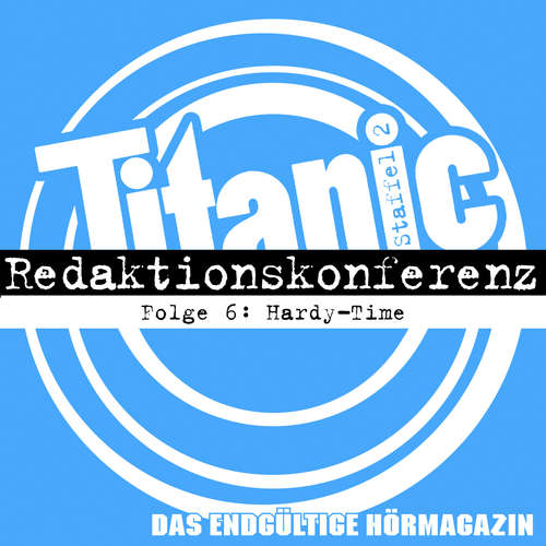 Hoerbuch TITANIC - Das endgültige Hörmagazin, Staffel 2, Folge 6: Hardy-Time - Moritz Hürtgen - Moritz Hürtgen
