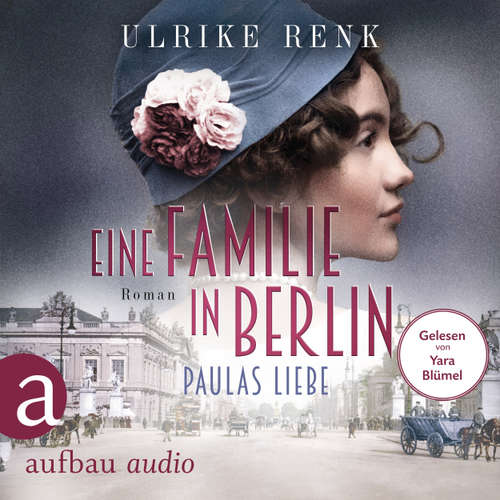 Hoerbuch Eine Familie in Berlin - Paulas Liebe - Die große Berlin-Familiensaga, Band 1 - Ulrike Renk - Yara Blümel