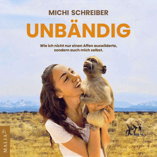 Hoerbuch Unbändig - wie ich nicht nur einen Affen auswilderte, sondern auch mich selbst - Michi Schreiber - Michi Schreiber