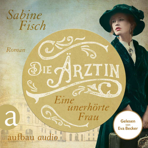 Hoerbuch Die Ärztin - Eine unerhöhrte Frau - Amelie von Liebwitz, Band 1 - Sabine Fisch - Eva Becker