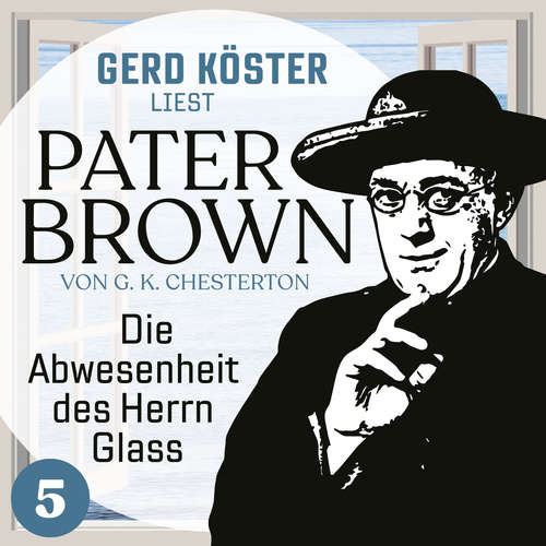 Hoerbuch Die Abwesenheit des Herrn Glass - Gerd Köster liest Pater Brown, Band 5 - Gilbert Keith Chesterton - 