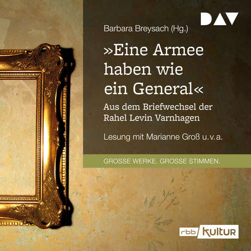 Hoerbuch "Eine Armee haben wie ein General". Aus dem Briefwechsel der Rahel Levin Varnhagen - Barbara Breysach - Marianne Groß