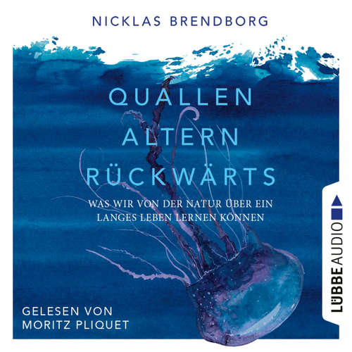 Hoerbuch Quallen altern rückwärts - Was wir von der Natur über ein langes Leben lernen können - Nicklas Brendborg - Moritz Pliquet