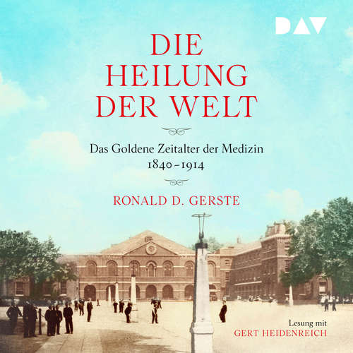 Hoerbuch Die Heilung der Welt. Das Goldene Zeitalter der Medizin 1840-1914 - Ronald D. Gerste - Gert Heidenreich