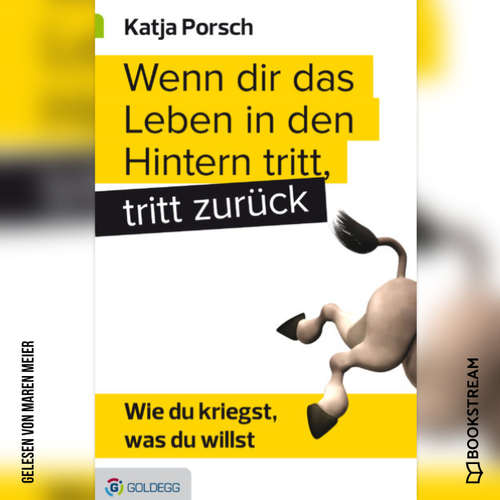 Hoerbuch Wenn dir das Leben in den Hintern tritt, tritt zurück - Wie du kriegst, was du willst - Katja Porsch - Maren Meier