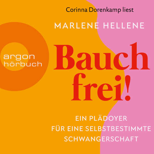 Hoerbuch Bauch frei! - Ein Plädoyer für eine selbstbestimmte Schwangerschaft - Marlene Hellene - Corinna Dorenkamp
