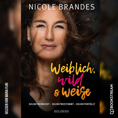 Hoerbuch Weiblich, wild und weise - Selbstsicher - Selbstbestimmt - Selbsterfüllt - Nicole Brandes - Maria Fliri