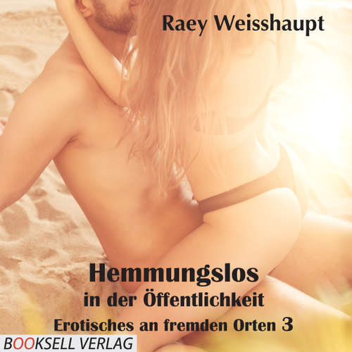 Hoerbuch Hemmungslos in der Öffentlichkeit - Erotisches an fremden Orten - Raey Weisshaupt - Mona Kola