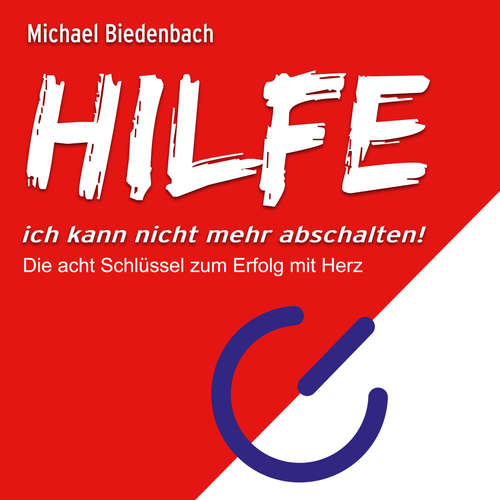 Hoerbuch HILFE ich kann nicht mehr abschalten! - Die acht Schlüssel zu Erfolg mit Herz - Michael Biedenbach - Michael Hassinger