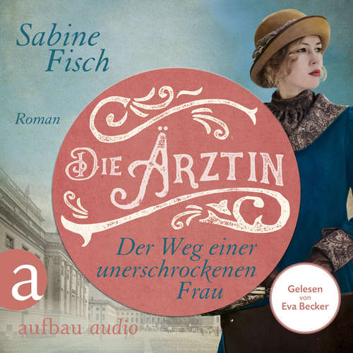 Hoerbuch Die Ärztin - Der Weg einer unerschrockenen Frau - Amelie von Liebwitz, Band 2 - Sabine Fisch - Eva Becker