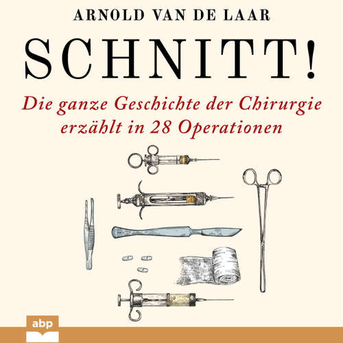 Hoerbuch Schnitt! - Die ganze Geschichte der Chirurgie erzählt in 28 Operationen - Arnold van de Laar - Stefan Barth