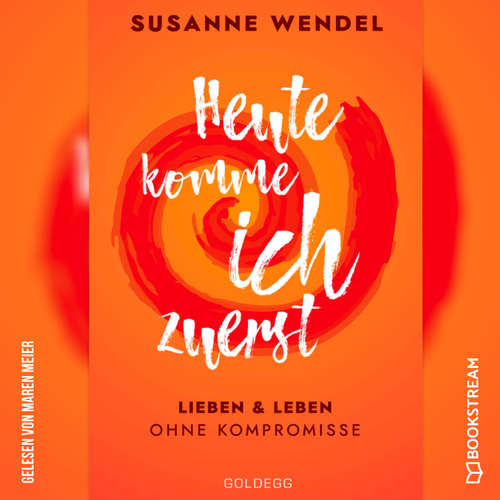 Hoerbuch Heute komme ich zuerst - Lieben und leben ohne Kompromisse - Susanne Wendel - Maren Meier