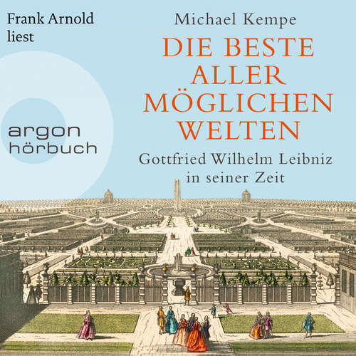 Hoerbuch Die beste aller möglichen Welten - Gottfried Wilhelm Leibniz in seiner Zeit - Michael Kempe - Frank Arnold