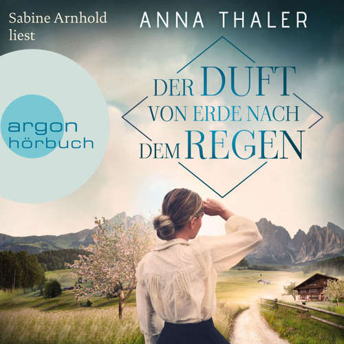Hoerbuch Der Duft von Erde nach dem Regen - Die Südtirol Saga, Band 2 - Anna Thaler - Sabine Arnhold
