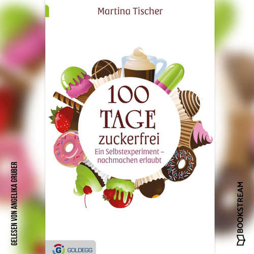 Hoerbuch 100 Tage zuckerfrei - Ein Selbstexperiment - nachmachen erlaubt - Martina Tischer - Angelika Gruber